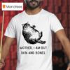 Mother I Am But Skin And Bones Ca T Shirt