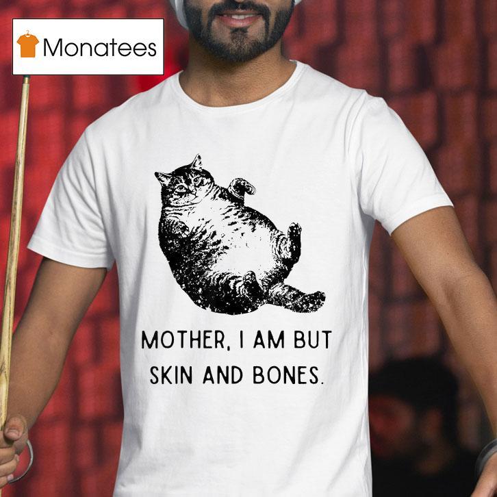Mother I Am But Skin And Bones Ca T Shirt Mother I Am But Skin And Bones Ca T Shirt