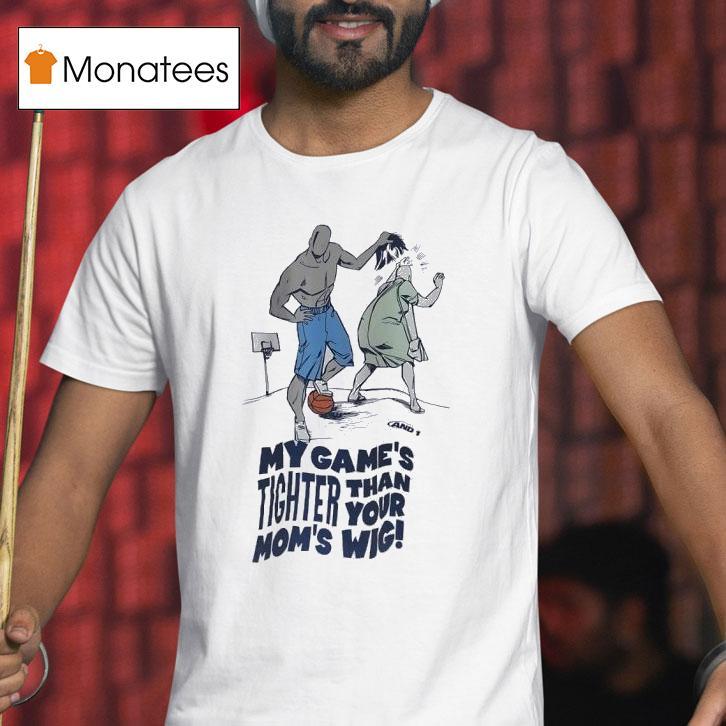 My Game S Tighter Than Your Mom S Wig T Shirt My Game S Tighter Than Your Mom S Wig T Shirt