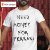 Need Money For Ferrari T Shirt