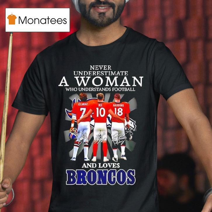 Never Underestimate A Woman Who Understands Football Loves Broncos Denver Signatures T Shirt Never Underestimate A Woman Who Understands Football Loves Broncos Denver Signatures T Shirt