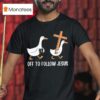 Off To Follow Jesus Funny Christian Silly Goose T Shirt