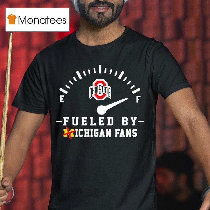 Ohio State Buckeyes Fueled By Michigan Fans T Shirt Ohio State Buckeyes Fueled By Michigan Fans T Shirt