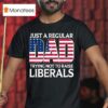 Original Just A Regular Dad Trying Not To Raise Liberals T Shirt