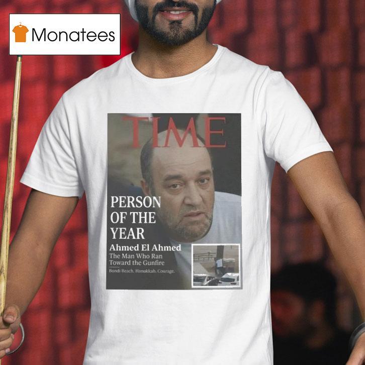 Person Of The Year Ahmed El Ahmed The Man Who Ran Toward The Gunfire T Shirt Person Of The Year Ahmed El Ahmed The Man Who Ran Toward The Gunfire T Shirt
