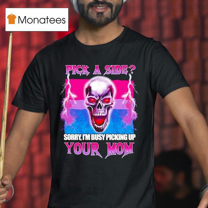 Pick A Side Sorry I M Busy Picking Up Your Mom Skull T Shirt Pick A Side Sorry I M Busy Picking Up Your Mom Skull T Shirt