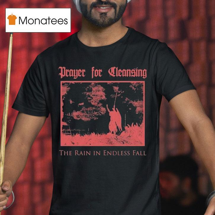 Prayer For Cleansing The Rain In The Endless Fall T Shirt Prayer For Cleansing The Rain In The Endless Fall T Shirt