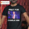 Rip Pray For Charlie Kirk T Shirt