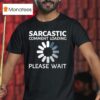 Sarcastic Comment Loading Please Wai T Shirt