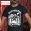 Shred Big Mtn Till I M Six Feet Deep Achy Bones Co T Shirt