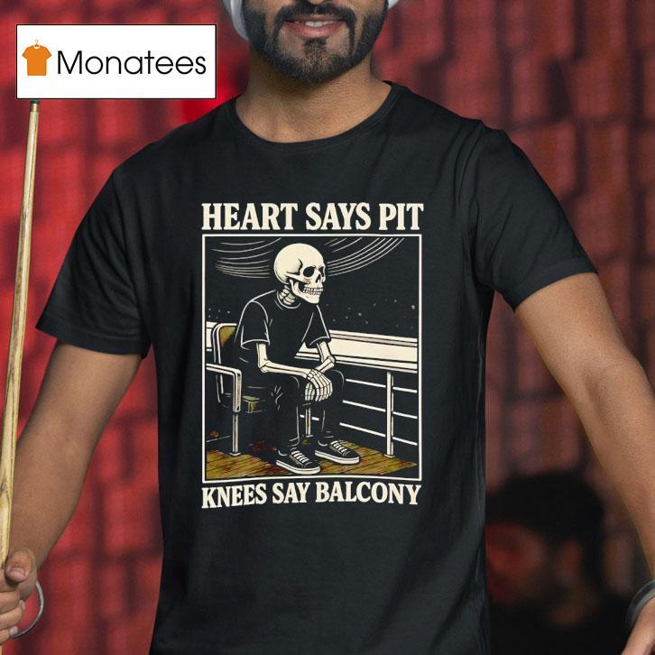Skeleton Heart Says Pit Knees Say Balcony T Shirt Skeleton Heart Says Pit Knees Say Balcony T Shirt