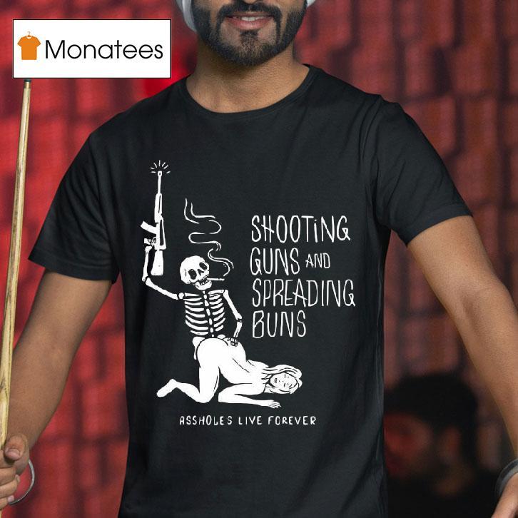 Skeleton Shooting Guns And Spreading Buns Ass Holes Live Forever T Shirt Skeleton Shooting Guns And Spreading Buns Ass Holes Live Forever T Shirt