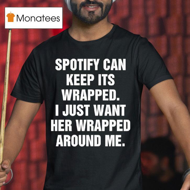 Spotify Can Keep Its Wrapped I Just Want Her Wrapped Around Me Tex T Shirt Spotify Can Keep Its Wrapped I Just Want Her Wrapped Around Me Tex T Shirt