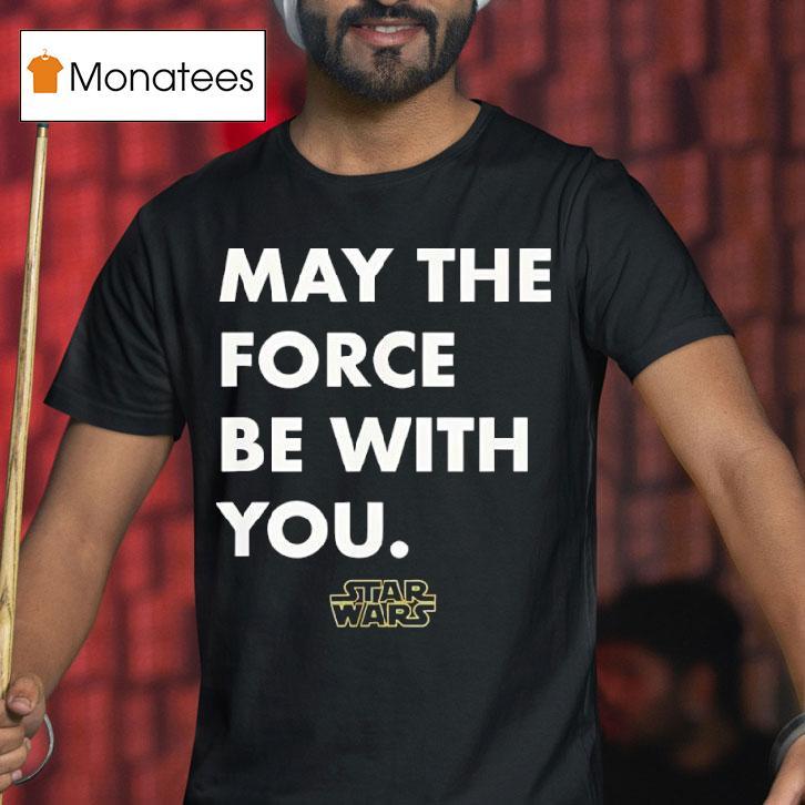 Star Wars May The Force Be With You T Shirt Star Wars May The Force Be With You T Shirt