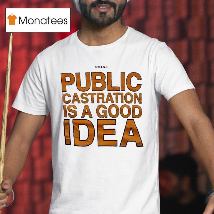 Swans Public Castration Is A Good Idea T Shirt Swans Public Castration Is A Good Idea T Shirt