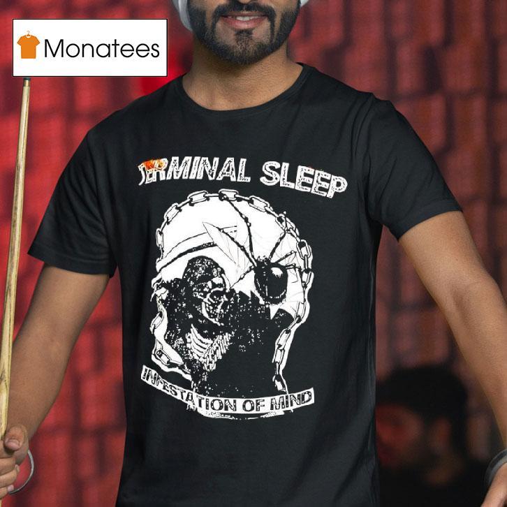 Terminal Sleep Infestation Of Mind T Shirt Terminal Sleep Infestation Of Mind T Shirt