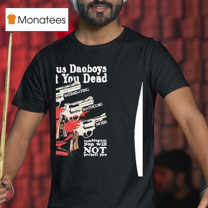 The Callous Daoboys Want You Dead Intimidating Mathcore Mosh Bubblegum Pop Will Not Protect You T Shirt The Callous Daoboys Want You Dead Intimidating Mathcore Mosh Bubblegum Pop Will Not Protect You T Shirt