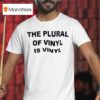 The Plural Of Vinyl Is Vinyl T Shirt