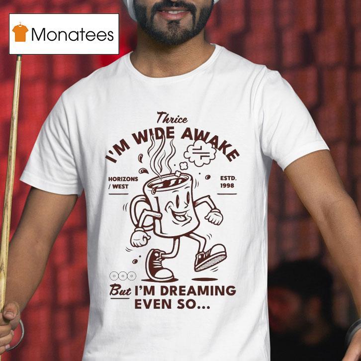 Thrice I M Wide Awake But I M Dreaming Even So Horizons West Est T Shirt Thrice I M Wide Awake But I M Dreaming Even So Horizons West Est T Shirt