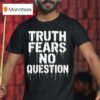 Truth Fears No Question T Shirt