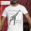 Very Tall Man Why Does He Do It High Up Delicious Giraffe T Shirt