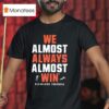 We Almost Always Almost Win Cleveland Football Team T Shirt