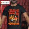 We Should Launch Our Politicians With Homemade Catapults Graphic T Shirt
