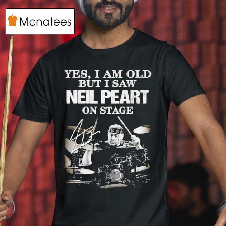Yes I Am Old But I Saw Neil Peart On Stage Signature T Shirt Yes I Am Old But I Saw Neil Peart On Stage Signature T Shirt