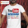 Youtube Myspace And I Ll Google Your Yahoo T Shirt