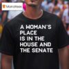 A Woman S Place Is In The House And The Senate T Shirt