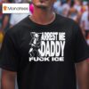 Adamn Killa Arrest Me Daddy Fuck Ice T Shirt