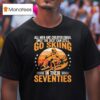 All Men Are Created Equal Only The Best Can Still Go Skiing In Their Seventies Vintage T Shirt