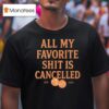 All My Favorite Shit Is Cancelled Rip T Shirt