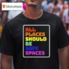 All Places Should Be Safe Spaces T Shirt