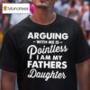 Arguing With Me Is Pointless Fathers Daughter T Shirt