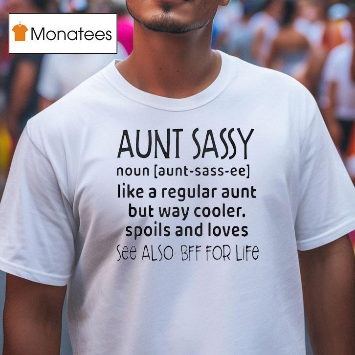 Aunt Sassy Noun Like A Regular Aunt But Way Cooler Spoils And Loves See Also Bff For Life T Shirt Aunt Sassy Noun Like A Regular Aunt But Way Cooler Spoils And Loves See Also Bff For Life T Shirt