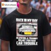 Back In My Day Blowing A Tranny Meant You Had Car Trouble T Shirt
