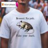 Be Weird Eat Junk Fake Your Death Possum T Shirt