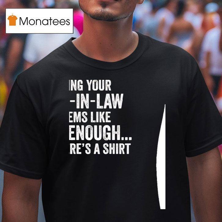 Being Your Son In Law Seems Like Gift Enough But Here S A T Shirt Being Your Son In Law Seems Like Gift Enough But Here S A T Shirt