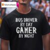 Bus Driver By Day Gamer By Nigh T Shirt
