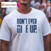 Byu Don T Ever Give Up T Shirt