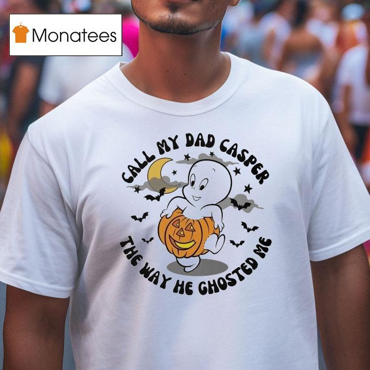 Call My Dad Casper The Way He Ghosted Me T Shirt Call My Dad Casper The Way He Ghosted Me T Shirt