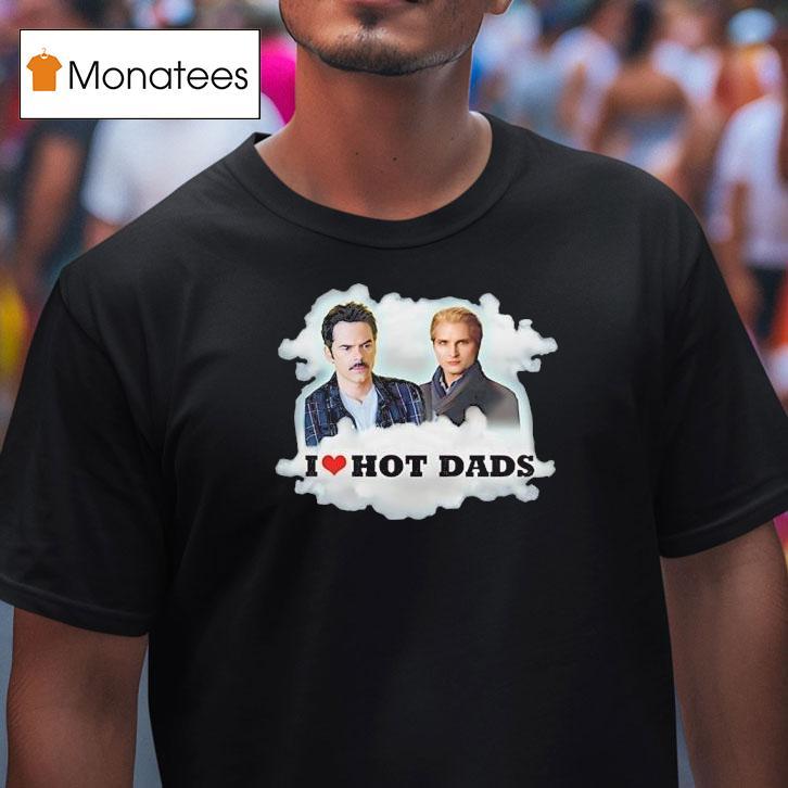 Charlie Swan And Carlisle Cullen I Love Hot Dads T Shirt Charlie Swan And Carlisle Cullen I Love Hot Dads T Shirt