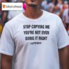 Chris Brown Stop Copying Me You Not Even Doing It Righ T Shirt