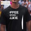 Coffee Before Talkie T Shirt