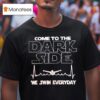 Come To The Dark Side We Swim Everyday T Shirt