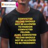 Convicted Felons Should Not Be Allowed To Pardon Convicted Felons T Shirt