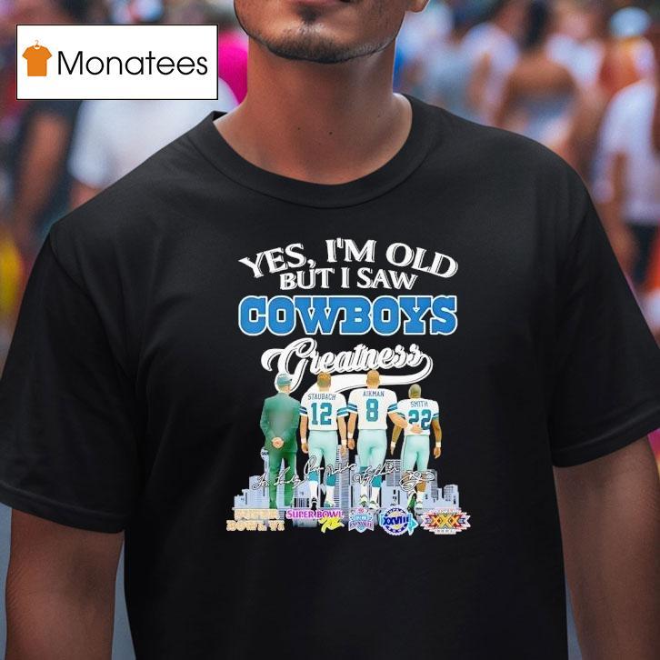 Dallas Cowboys Yes I M Old But I Saw Cowboys Greatness Players And Signature T Shirt Dallas Cowboys Yes I M Old But I Saw Cowboys Greatness Players And Signature T Shirt