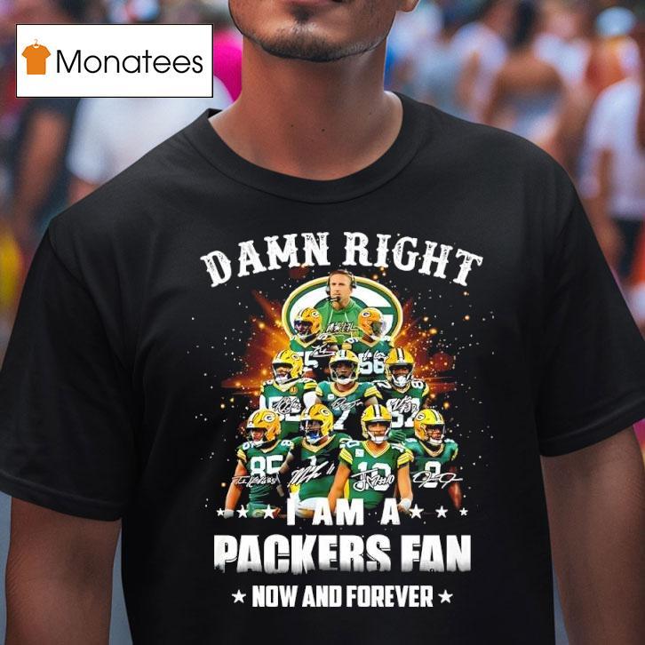 Damn Right I Am A Green Bay Packers Fan Now And Forever Signatures Graphic T Shirt Damn Right I Am A Green Bay Packers Fan Now And Forever Signatures Graphic T Shirt