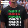 Dasher Dancer Prancer And Bourbon Christmas Holiday T Shirt